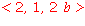 `<`*2, 1, 2*b*`>`