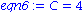eqn6 := C = 4