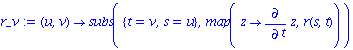 r_v := proc (u, v) options operator, arrow; subs({t = v, s = u}, map(proc (z) options operator, arrow; diff(z, t) end proc, r(s, t))) end proc