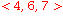 `<`*4, 6, 7*`>`
