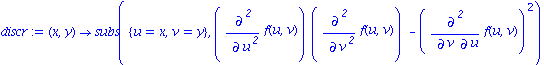 discr := proc (x, y) options operator, arrow; subs({u = x, v = y}, (diff(f(u, v), `$`(u, 2)))*(diff(f(u, v), `$`(v, 2)))-(diff(f(u, v), u, v))^2) end proc