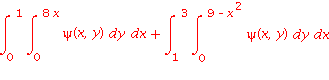 Int(Int(psi(x, y), y = 0 .. 8*x), x = 0 .. 1)+Int(Int(psi(x, y), y = 0 .. 9-x^2), x = 1 .. 3)