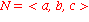 N = `<`*a, b, c*`>`